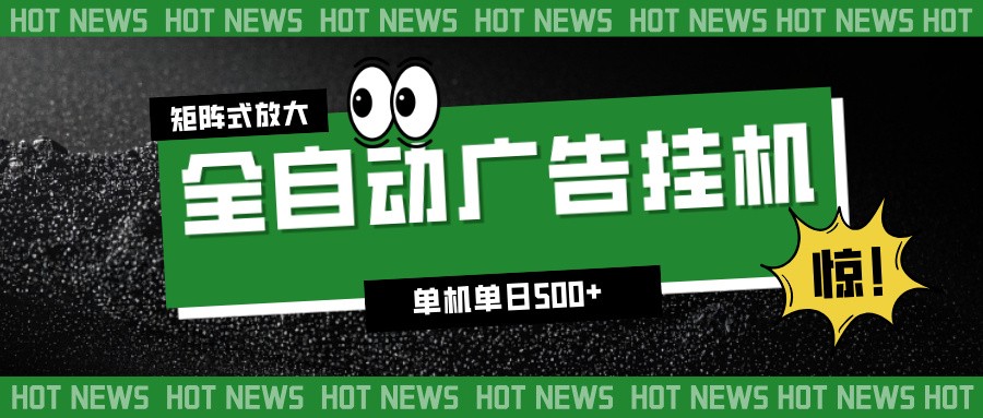 24小时全自动广告挂机，单机单日500+ 可矩阵放大操作 新手小白能轻松上手-极客网创