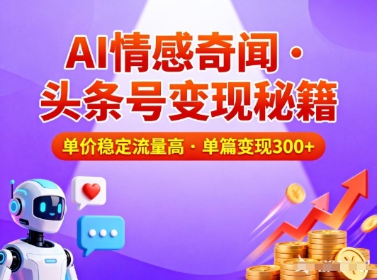 头条号做AI情感奇闻内容，单价稳定流量高，一篇变现3张-极客网创