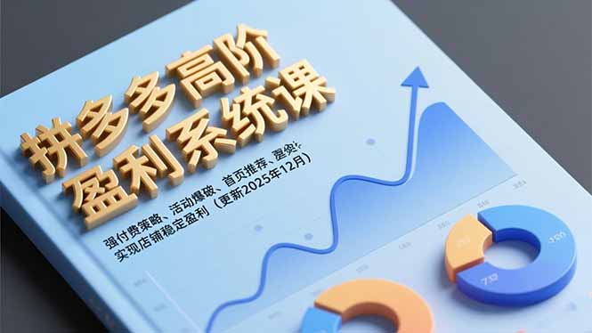 拼多多高阶盈利系统课，强付费策略、活动爆破、首页推荐，实现店铺稳定盈利(更新12月-极客网创