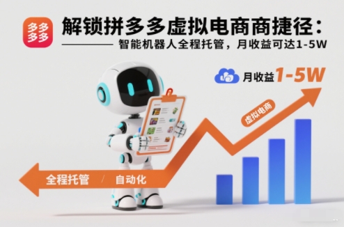 解锁拼多多虚拟电商捷径：智能机器人全程托管，月收益可达1-5W【揭秘】-极客网创