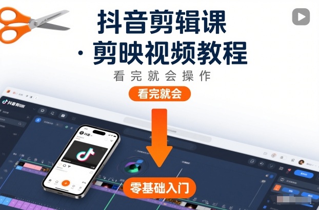 抖音剪辑课，剪映视频教程，看完就会操作-极客网创