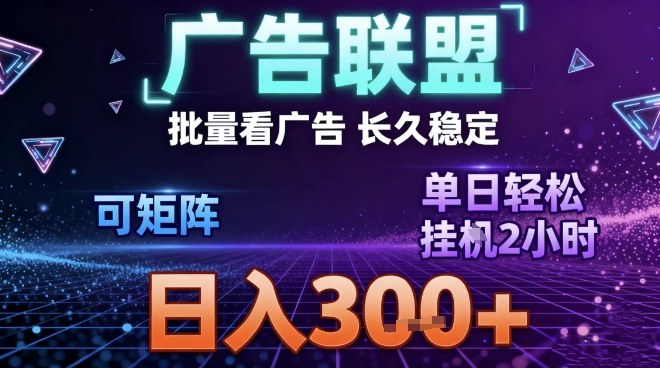 最新广告联盟全自动掘金，长期稳定，单窗口最高收益30+，可矩阵日入3张【揭秘】-极客网创