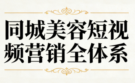 同城美容短视频营销全体系-极客网创