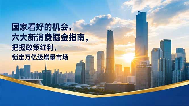 某付费文章：国家看好的机会，六大新消费掘金指南，把握政策红利，锁定万亿级增量市场-极客网创
