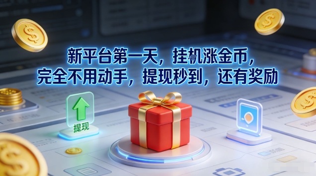 新平台第一天，挂G涨金币，完全不用动手，提现秒到，还有奖励【揭秘】-极客网创