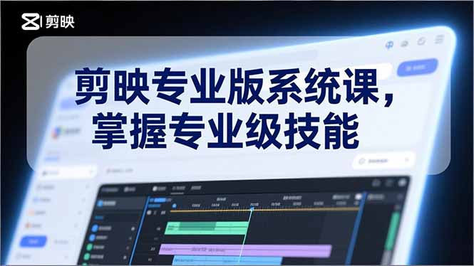 剪映专业版系统课,基础操作、高级技巧、电影调色、特效制作、AI应用/等等,掌握专业级技能-极客网创