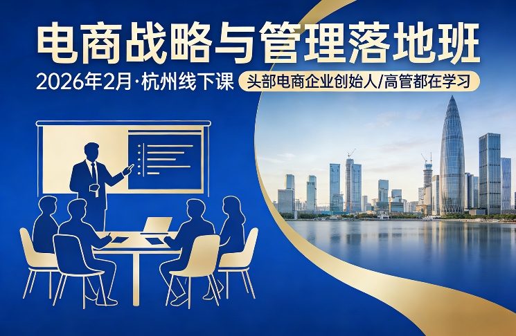 电商战略与管理落地班2026年2月份杭州线下课，头部电商企业创始人高管都在学习-极客网创