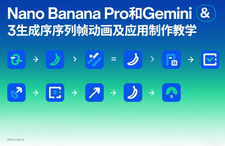 Nano Banana Pro和Gemini 3生成序列帧动画及应用制作教学-极客网创