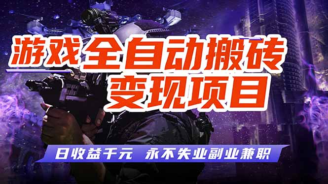游戏全自动搬砖变现,日收益千元,永不失业副业兼职!-极客网创