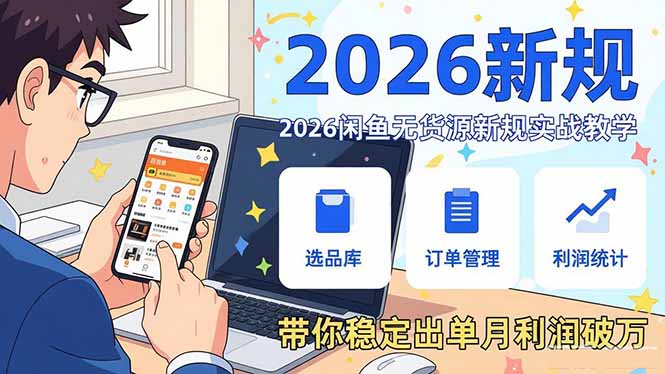 2026闲鱼无货源新规实战教学，从零基础搭建账号到选品上架运营，带你稳定出单月利润破万-极客网创