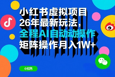 小红书虚拟项目26年最新玩法，全程AI自动操作，矩阵操作月入1W＋【揭秘】-极客网创