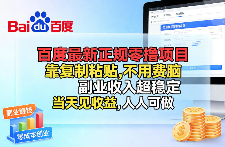 百度最新正规零撸项目，靠复制粘贴，不用费脑，副业收入超稳定，当天见收益，人人可做【揭秘】-极客网创