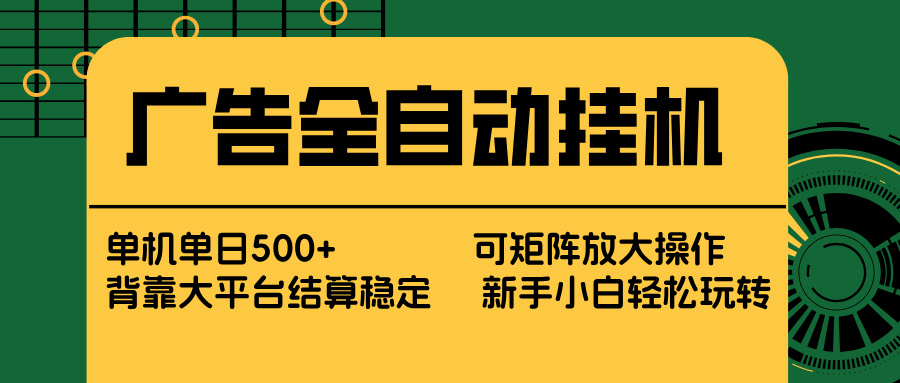 广告全自动挂机 单机单日500+ 矩阵放大 背靠大平台 绿色稳定 新手小白轻松玩转-极客网创
