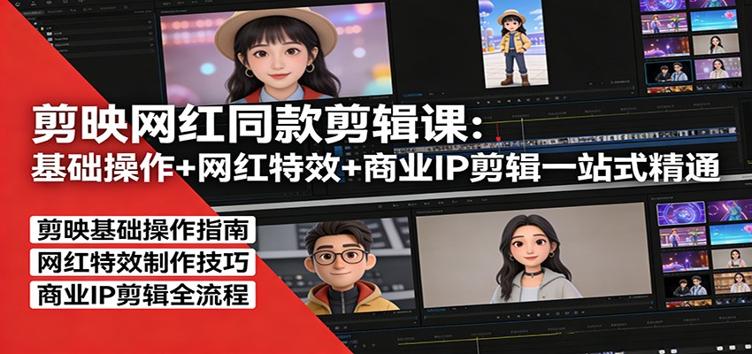 剪映网红同款剪辑：基础操作+网红特效+商业IP剪辑一站式精通-极客网创