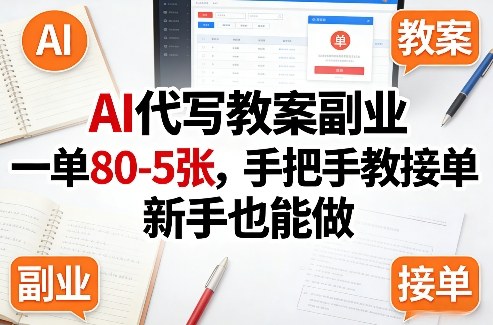 AI代写教案副业，一单80-5张，手把手教接单，新手也能做-极客网创