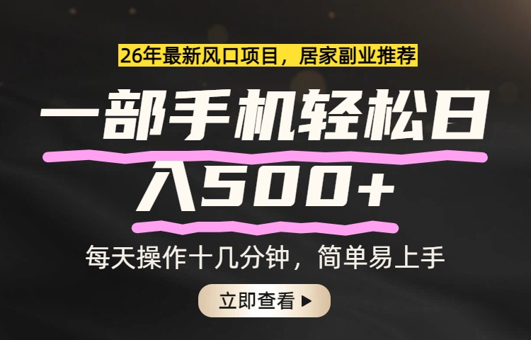 26年居家副业首选,一部手机轻松日入500+,长期稳定可做-极客网创