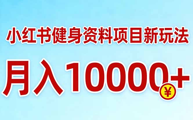 小红书健身资料项目最新玩法，月入10000＋，收益潜力可以无限放大-极客网创