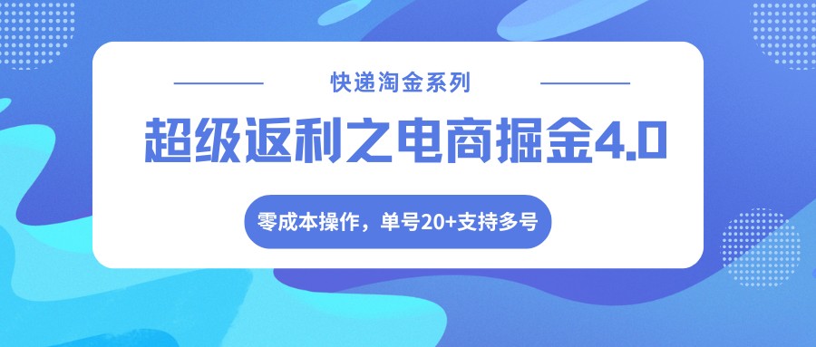 快递淘金系列；超级返利之电商掘金4.0，零成本操作，单号20+支持多号-极客网创