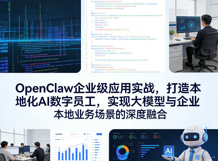 OpenClaw企业级应用实战，打造本地化AI数字员工，实现大模型与企业本地业务场景的深度融合(更新0329)-极客网创