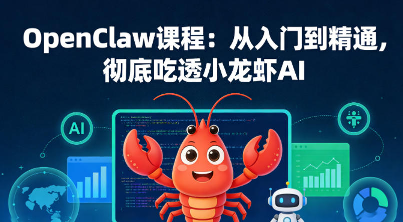 OpenClaw课程：从入门到精通，彻底吃透小龙虾AI-极客网创