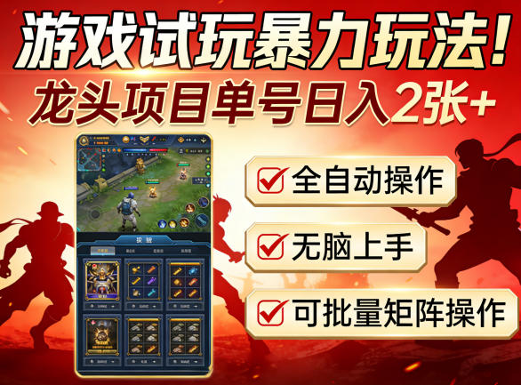 游戏试玩暴力玩法！龙头项目单号日入200+，全自动操作无脑上手，可批量矩阵操作【揭秘】-极客网创