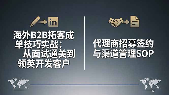 海外B2B拓客成单技巧实战:从面试通关到领英开发客户,代理商招募签约与渠道管理SOP-极客网创