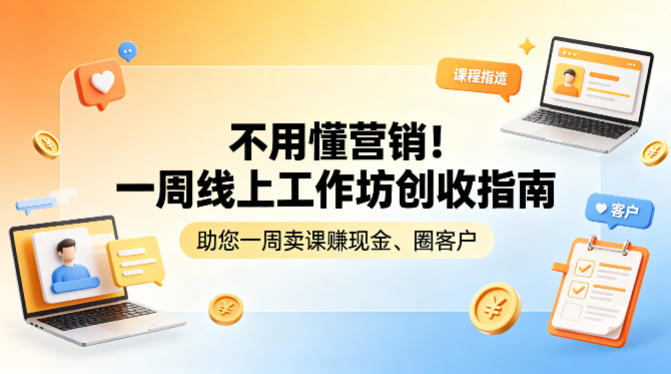 不用懂营销！一周线上工作坊创收指南，助您一周卖课賺现金、圈客户-极客网创