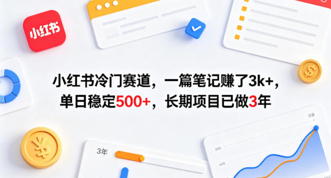小红书冷门赛道，一篇笔记賺了3k+，单日稳定500+，长期项目已做3年【揭秘】-极客网创