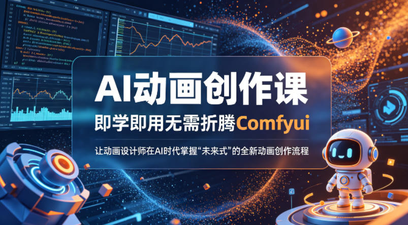 AI动画创作课，即学即用无需折腾Comfyui，让动画设计师在AI时代掌握“未来式”的全新的动画创作流程-极客网创