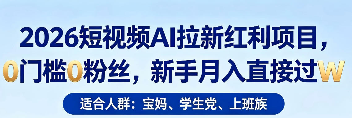 2026短视频AI拉新红利项目，0门槛0粉丝，新手月入直接过1W-极客网创