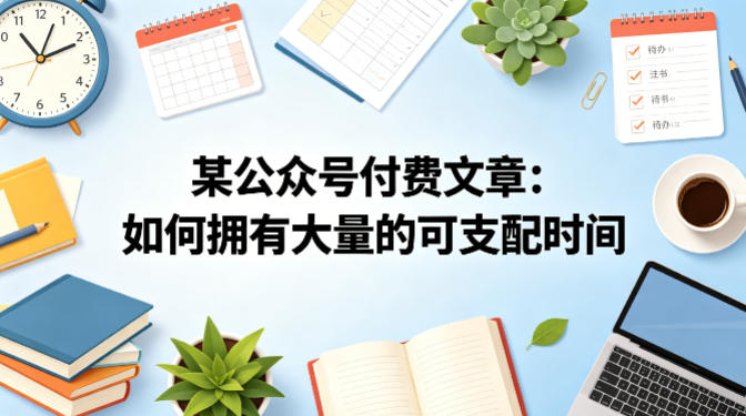 某公众号付费文章：如何拥有大量的可支配时间？-极客网创