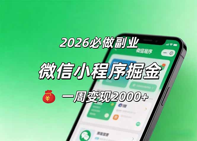 2026微信小程序掘金，简单好上手，一周变现2000+-极客网创