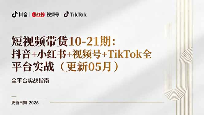 短视频带货+直播变现11-21期更新：抖音小红书视频号TikTok全平台实战，0到1起号变现-极客网创