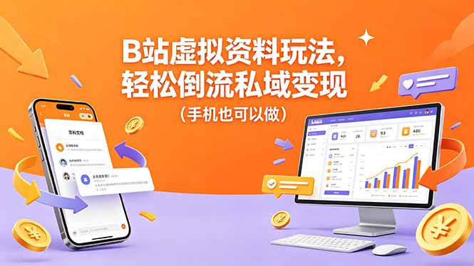 B站虚拟资料玩法，轻松倒流私域变现(手机也可以做-极客网创
