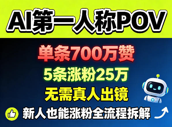 AI第一人称POV,单条700W赞,5条涨粉25W,无需真人出镜,新人也能涨粉全流程拆解-极客网创