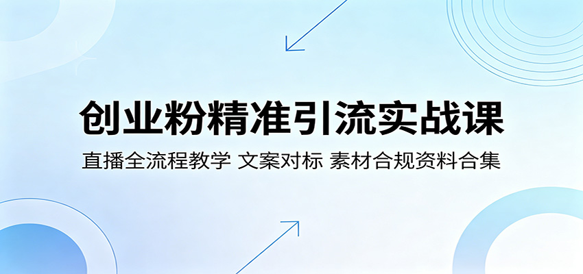 创业粉精准引流实战课：直播全流程教学，文案对标，素材合规资料合集-极客网创