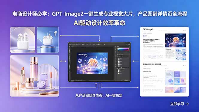 电商设计师必学：GPT-Image2一键生成专业视觉大片，产品图到详情页全流程-极客网创