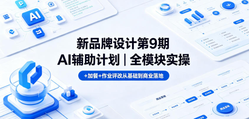 新品牌设计第9期AI辅助计划｜全模块实操+加餐+作业评改从基础到商业落地-极客网创