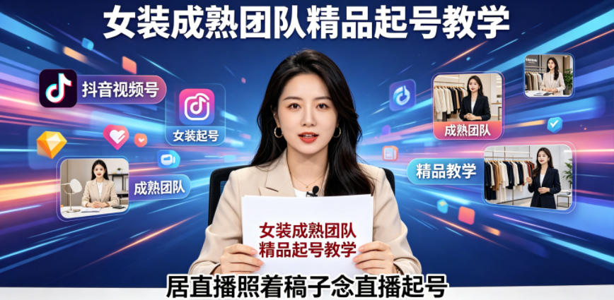 抖音视频号绿幕直播，女装成熟团队打造精品起号教学，居直播照着稿子念直播起号-极客网创