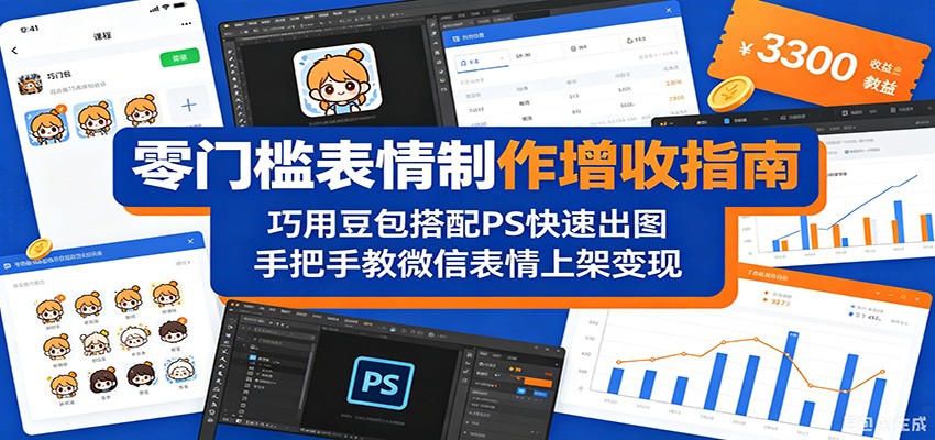 零门槛表情制作增收指南：巧用豆包搭配 PS 快速出图，手把手教微信表情上架变现-极客网创