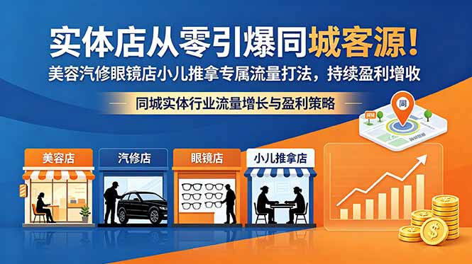 实体店从零引爆同城客源!美容汽修眼镜店小儿推拿专属流量打法,持续盈利增收-极客网创