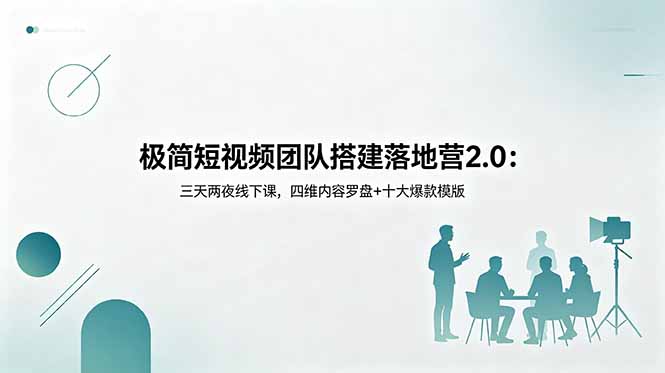 极简短视频团队搭建落地营2.0:三天两夜线下课,四维内容罗盘+十大爆款模版-极客网创