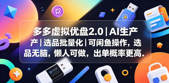 多多虚拟优盘2.0丨AI生产丨选品批量化丨可闲鱼操作,选品无脑,懒人可做,出单概率更高-极客网创