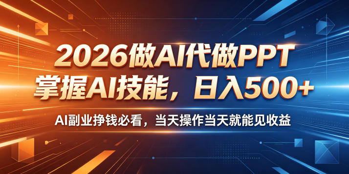 2026做AI代做PPT，掌握AI技能，日入500+，AI副业挣钱必看，当天操作当天就能见收益【揭秘】-极客网创