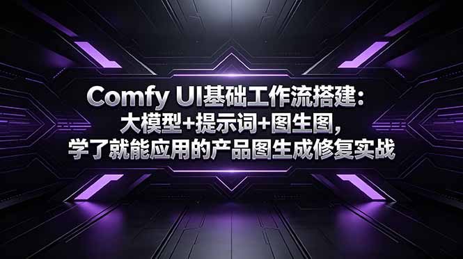Comfy UI基础工作流搭建:大模型+提示词+图生图,学了就能应用的产品图生成修复实战-极客网创