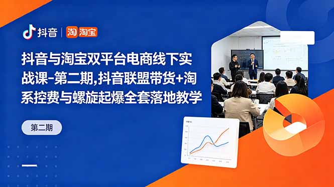 抖音与淘宝双平台电商线下实战课-第二期，抖音联盟带货+淘系控费与螺旋起爆全套落地教学-极客网创