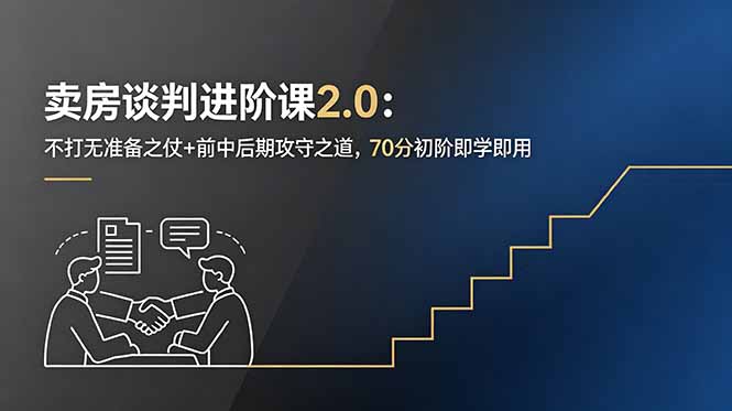 卖房谈判进阶课2.0：不打无准备之仗+前中后期攻守之道，70分初阶即学即用-极客网创