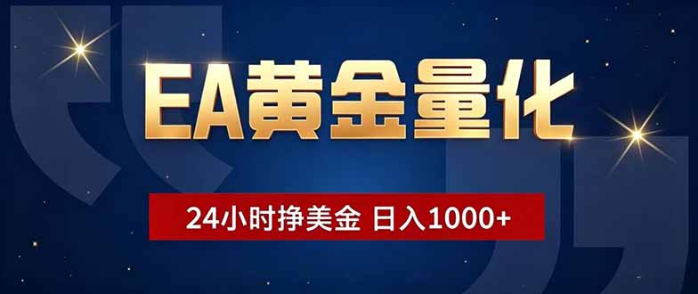 EA黄金量化，24小时不间断挣美金，小白轻松操作，日入1000+-极客网创