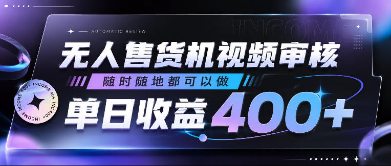 无人售货机视频审核,随时随地都可以做,单日收益400+,有手就行,人人可做【揭秘】-极客网创