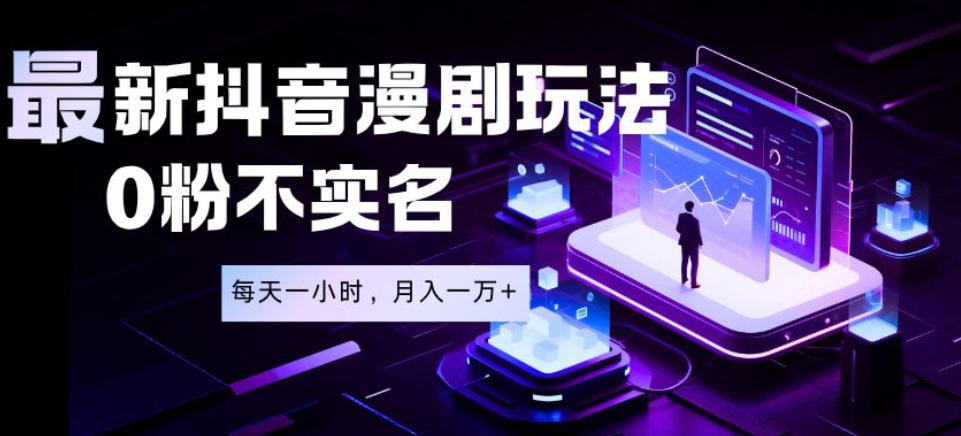 最新蓝海风口项目,抖音漫剧,0粉不实名每天一小时,月入1W+【揭秘】-极客网创